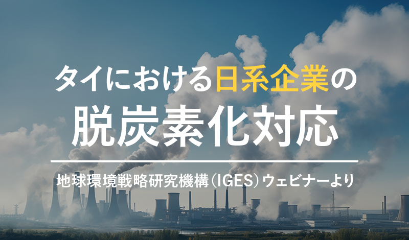 タイにおける日系企業の脱炭素化対応 〜地球環境戦略研究機構（IGES）ウェビナーより〜