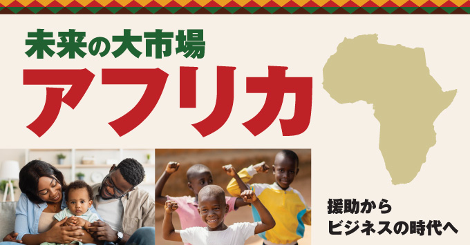 未来の大市場 アフリカ -援助からビジネスの時代へ-