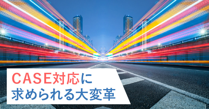 ＣＡＳＥ対応に求められる大変革〜部品メーカーの新規事業成功に向けて取り組むべき５つの視点 （中編）