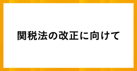 関税法の改正に向けて