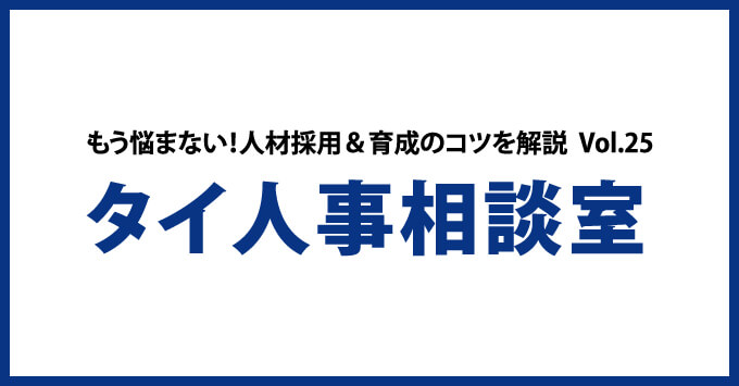 もう悩まない！人材採用＆育成のコツを解説  Vol.25 タイ人事相談室