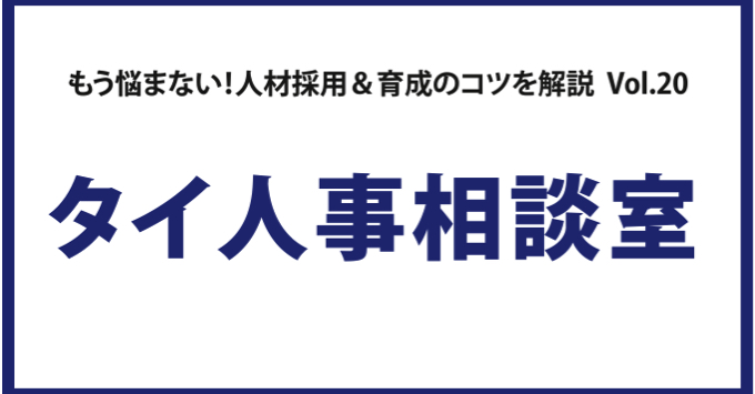 もう悩まない！人材採用＆育成のコツを解説 Vol. 22 タイ人事相談室