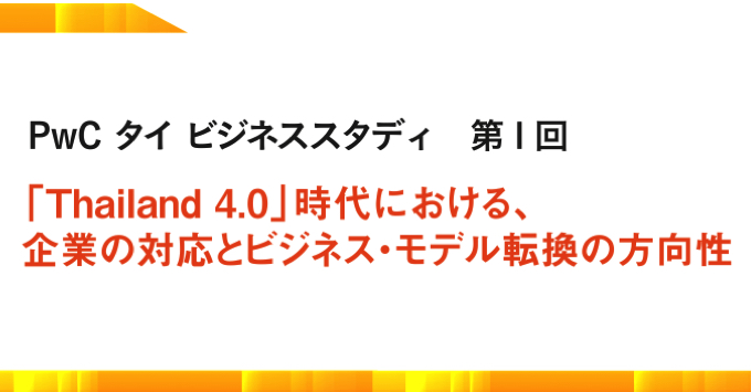 「Thailand 4.0」時代における、 企業の対応とビジネス・モデル転換の方向性