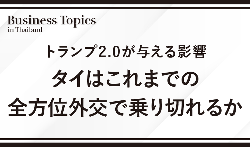 トランプ2.0が与える影響　タイはこれまでの全方位外交で乗り切れるか