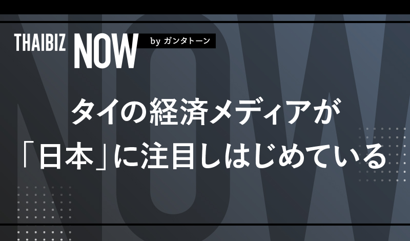 タイの経済メディアが 「日本」に注目しはじめている