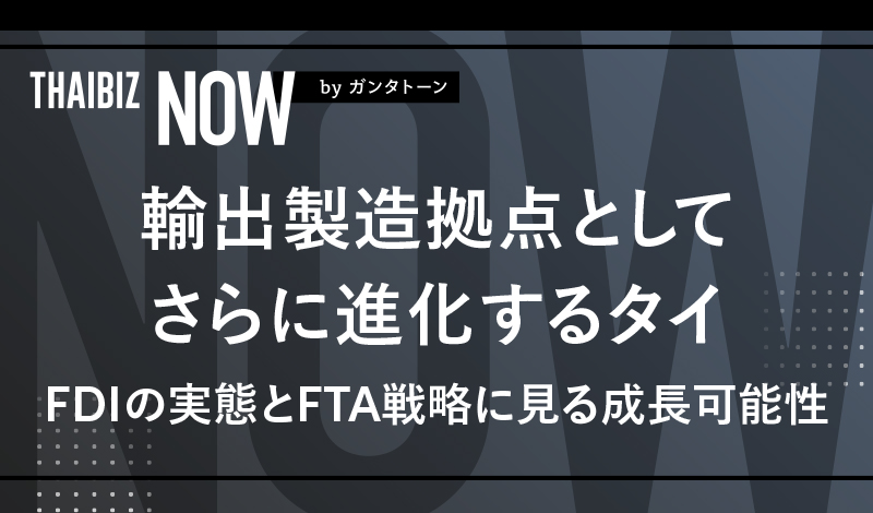 輸出製造拠点としてさらに進化するタイ ~FDIの実態とFTA戦略に見る成長可能性