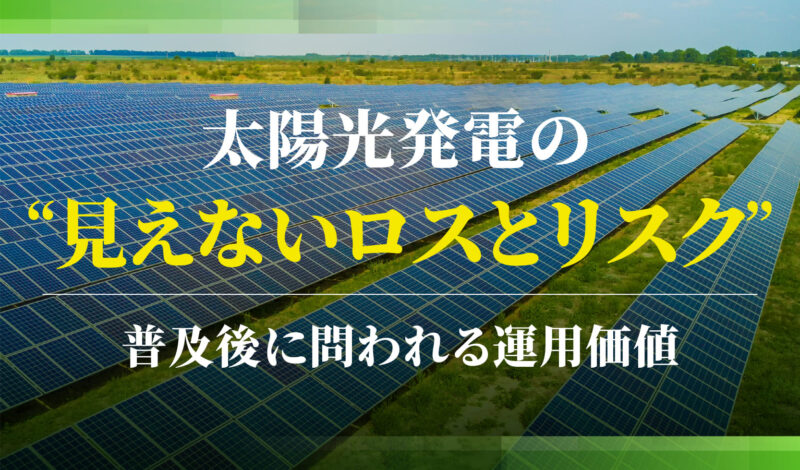 太陽光発電の“見えないロスとリスク”とは? 普及後に問われる運用価値